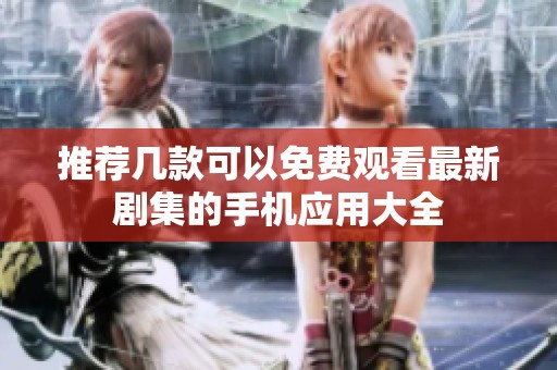 推荐几款可以免费观看最新剧集的手机应用大全