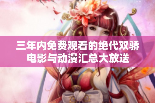 三年内免费观看的绝代双骄电影与动漫汇总大放送