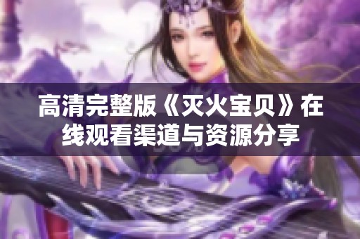 高清完整版《灭火宝贝》在线观看渠道与资源分享
