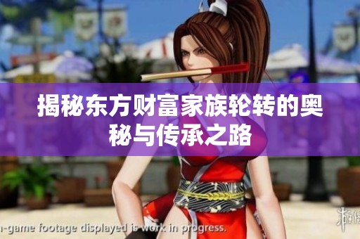 揭秘东方财富家族轮转的奥秘与传承之路