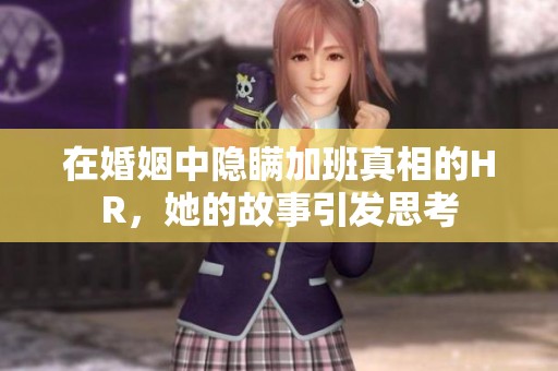 在婚姻中隐瞒加班真相的HR，她的故事引发思考