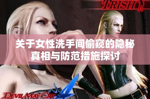 关于女性洗手间偷窥的隐秘真相与防范措施探讨