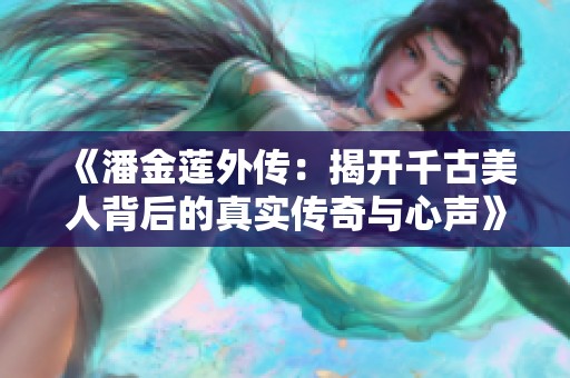 《潘金莲外传：揭开千古美人背后的真实传奇与心声》