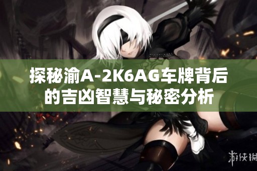 探秘渝A-2K6AG车牌背后的吉凶智慧与秘密分析