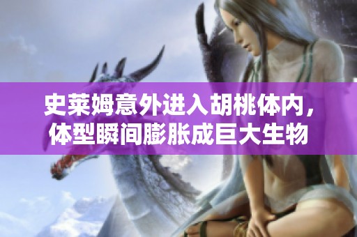 史莱姆意外进入胡桃体内，体型瞬间膨胀成巨大生物