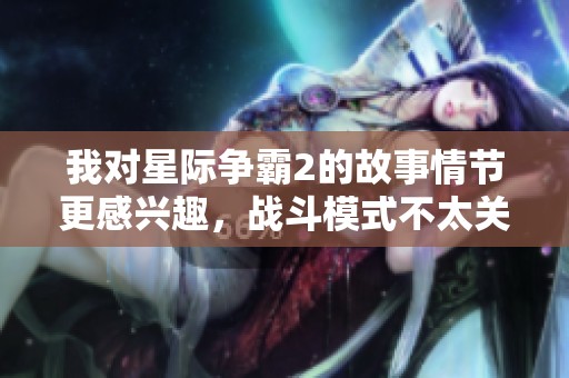我对星际争霸2的故事情节更感兴趣，战斗模式不太关注