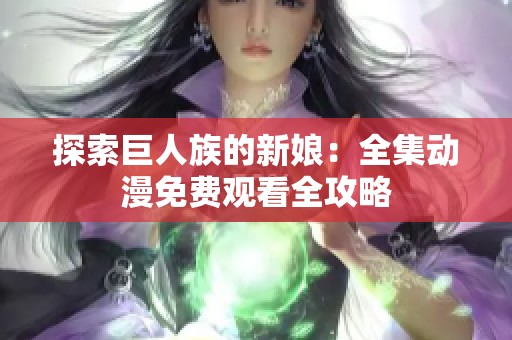 探索巨人族的新娘：全集动漫免费观看全攻略
