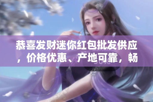 恭喜发财迷你红包批发供应，价格优惠、产地可靠，畅销热卖中