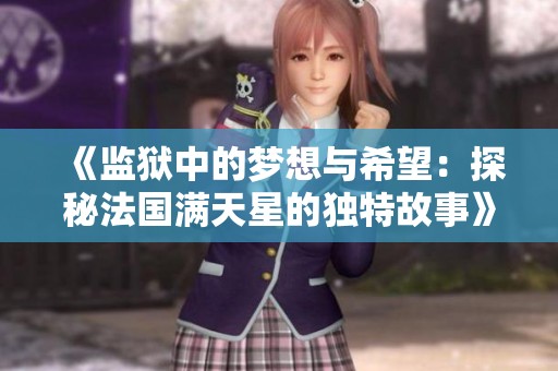 《监狱中的梦想与希望：探秘法国满天星的独特故事》