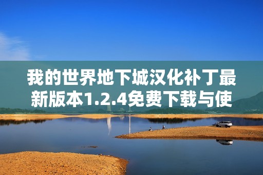 我的世界地下城汉化补丁最新版本1.2.4免费下载与使用指南