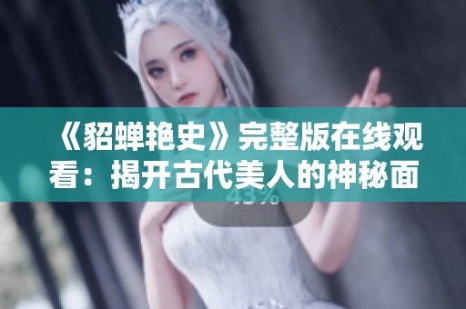 《貂蝉艳史》完整版在线观看：揭开古代美人的神秘面纱