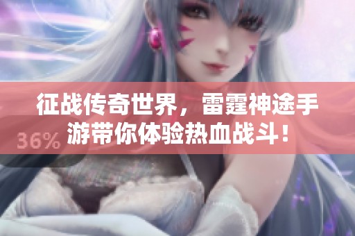 征战传奇世界，雷霆神途手游带你体验热血战斗！