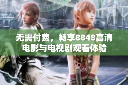 无需付费，畅享8848高清电影与电视剧观看体验