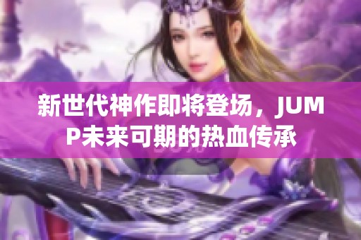 新世代神作即将登场，JUMP未来可期的热血传承