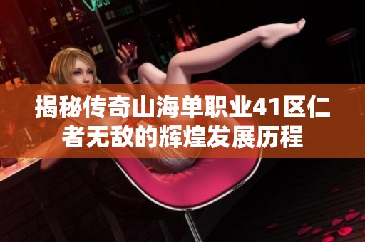 揭秘传奇山海单职业41区仁者无敌的辉煌发展历程