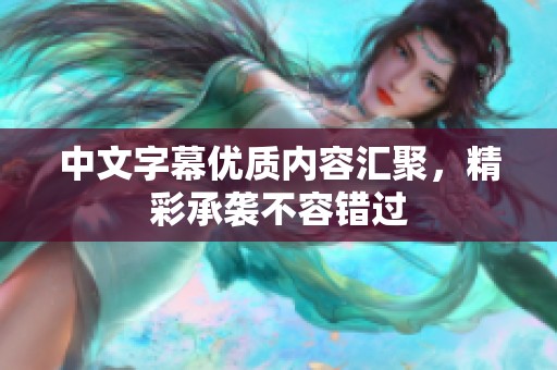 中文字幕优质内容汇聚，精彩承袭不容错过