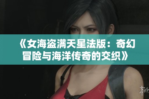 《女海盗满天星法版：奇幻冒险与海洋传奇的交织》