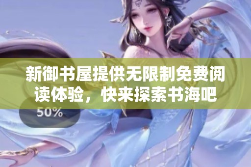 新御书屋提供无限制免费阅读体验，快来探索书海吧