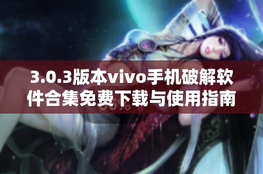 3.0.3版本vivo手机破解软件合集免费下载与使用指南