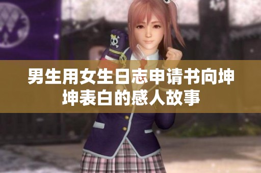 男生用女生日志申请书向坤坤表白的感人故事