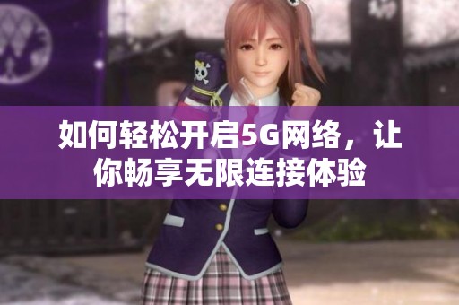 如何轻松开启5G网络，让你畅享无限连接体验