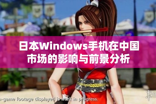 日本Windows手机在中国市场的影响与前景分析