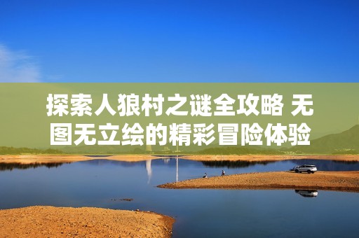 探索人狼村之谜全攻略 无图无立绘的精彩冒险体验