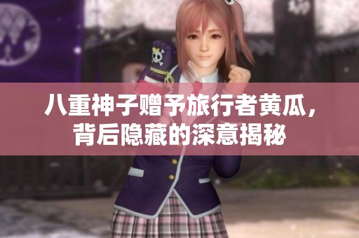 八重神子赠予旅行者黄瓜，背后隐藏的深意揭秘