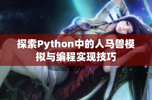 探索Python中的人马兽模拟与编程实现技巧