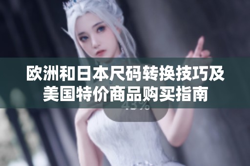 欧洲和日本尺码转换技巧及美国特价商品购买指南
