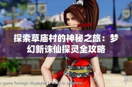 探索草庙村的神秘之旅：梦幻新诛仙探灵全攻略