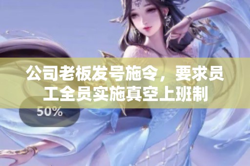 公司老板发号施令，要求员工全员实施真空上班制