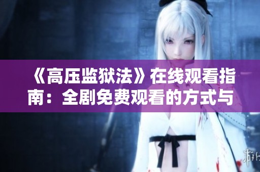 《高压监狱法》在线观看指南：全剧免费观看的方式与建议