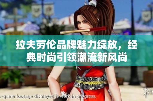 拉夫劳伦品牌魅力绽放，经典时尚引领潮流新风尚