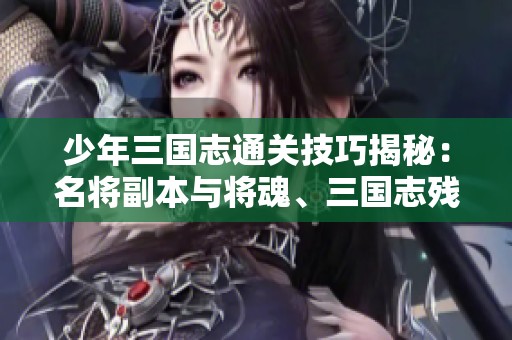 少年三国志通关技巧揭秘：名将副本与将魂、三国志残卷获取策略详解