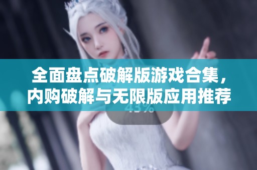 全面盘点破解版游戏合集，内购破解与无限版应用推荐