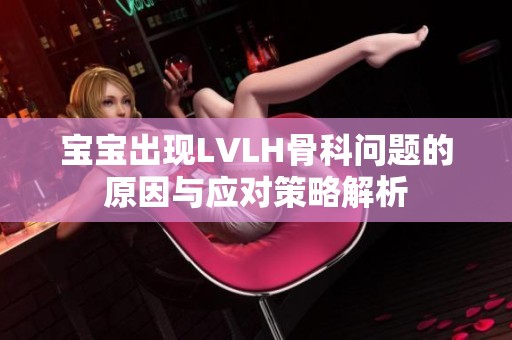 宝宝出现LVLH骨科问题的原因与应对策略解析