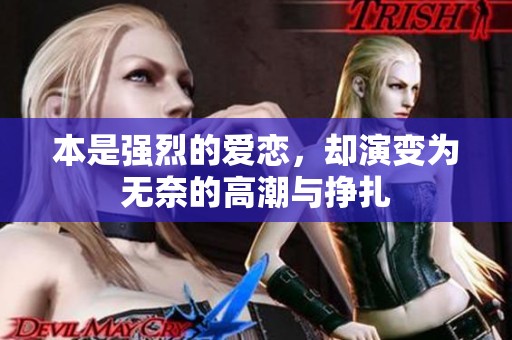 本是强烈的爱恋，却演变为无奈的高潮与挣扎