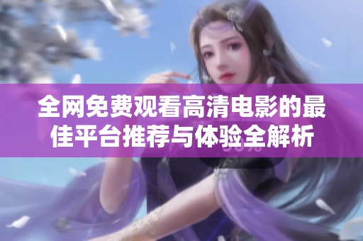 全网免费观看高清电影的最佳平台推荐与体验全解析