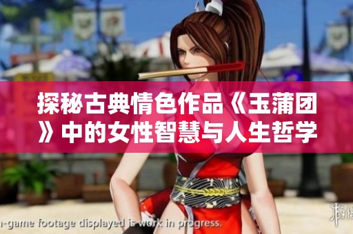 探秘古典情色作品《玉蒲团》中的女性智慧与人生哲学