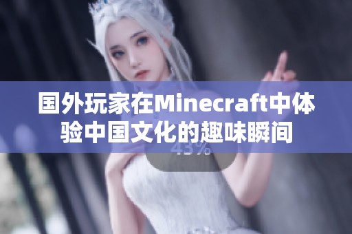 国外玩家在Minecraft中体验中国文化的趣味瞬间