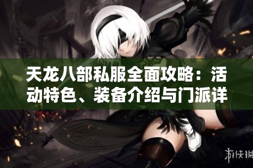 天龙八部私服全面攻略：活动特色、装备介绍与门派详解