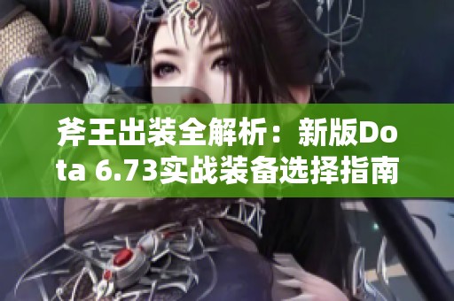 斧王出装全解析：新版Dota 6.73实战装备选择指南