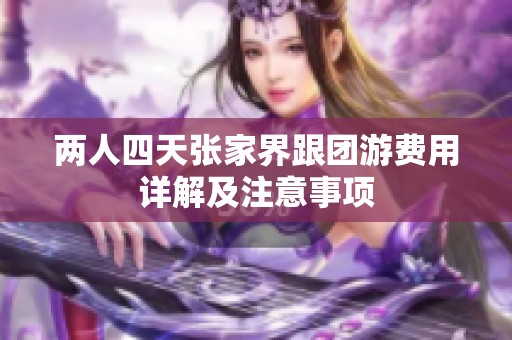 两人四天张家界跟团游费用详解及注意事项