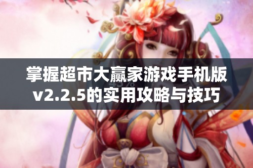 掌握超市大赢家游戏手机版v2.2.5的实用攻略与技巧