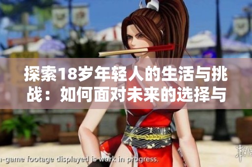 探索18岁年轻人的生活与挑战：如何面对未来的选择与变化