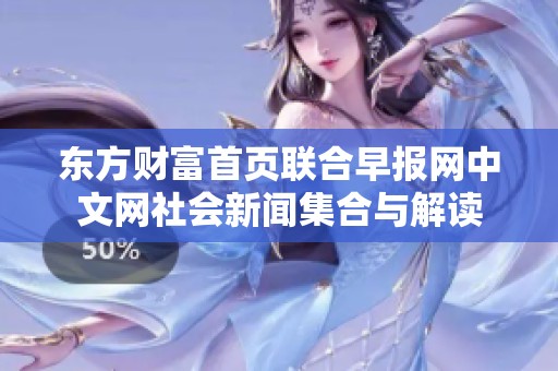 东方财富首页联合早报网中文网社会新闻集合与解读