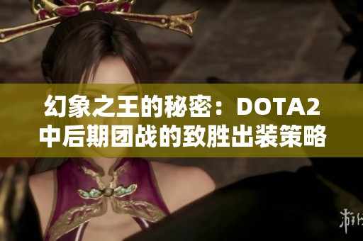 幻象之王的秘密：DOTA2中后期团战的致胜出装策略