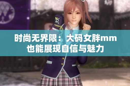 时尚无界限：大码女胖mm也能展现自信与魅力