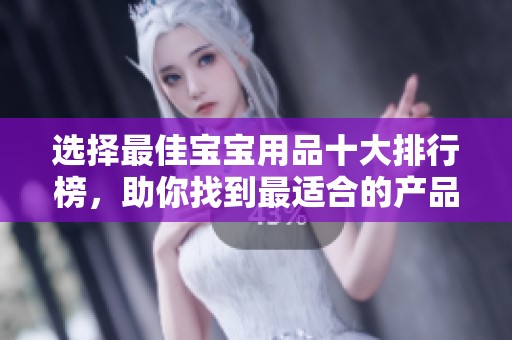 选择最佳宝宝用品十大排行榜，助你找到最适合的产品